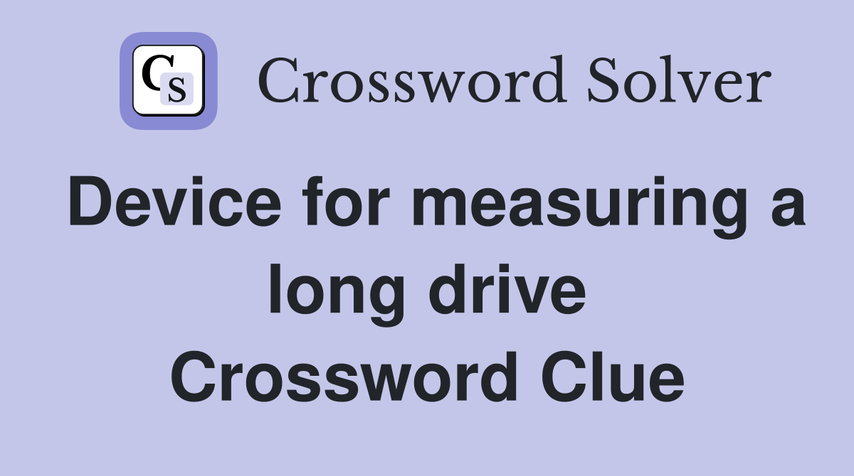Device for measuring a long drive Crossword Clue Answers Crossword